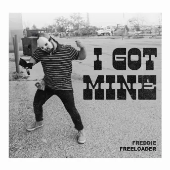 I GOT MINE by Freddie Freeloader