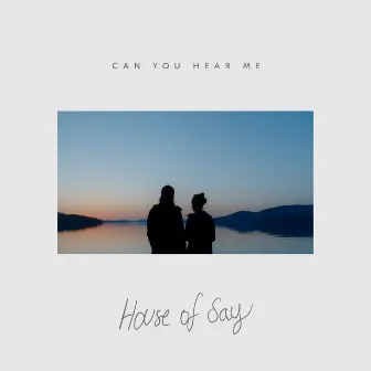 Can You Hear Me by HOUSE OF SAY