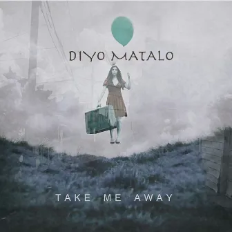 Take Me Away by Diyo Matalo