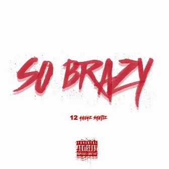 So Brazy (feat. Tre Nyce) - Single by 12 Gauge Shotie