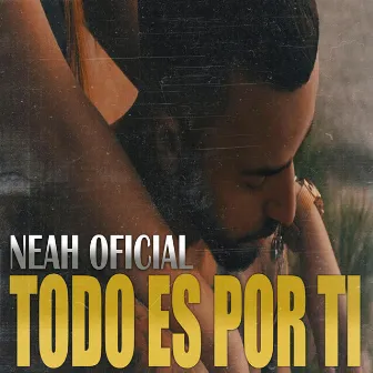 Todo es por ti by Neah Oficial