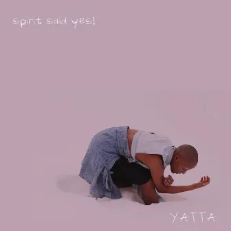 Spirit Said Yes! by YATTA