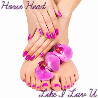 Like I Luv U by Horse Head