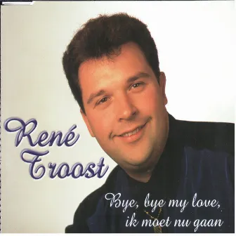 Bye, Bye My Love, Ik Moet Nu Gaan by Rene Troost