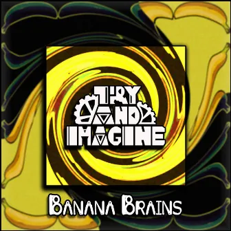 Banana Brains by Try And Imagine