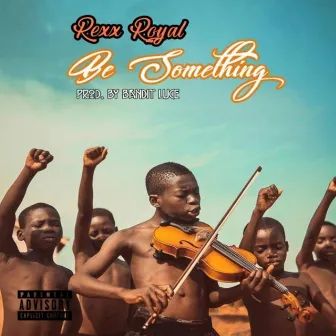 Be Something by REXX ROYAL