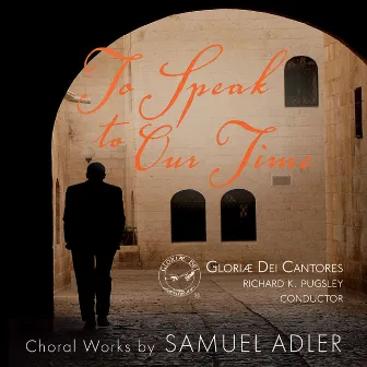 To Speak to Our Time: Choral Works by Samuel Adler by Richard K. Pugsley