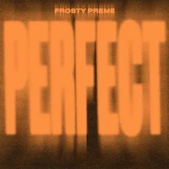 Perfect by Frosty Preme