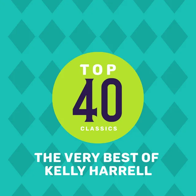 Top 40 Classics - The Very Best of Kelly Harrell