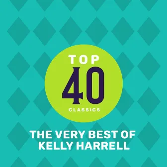 Top 40 Classics - The Very Best of Kelly Harrell by Kelly Harrell