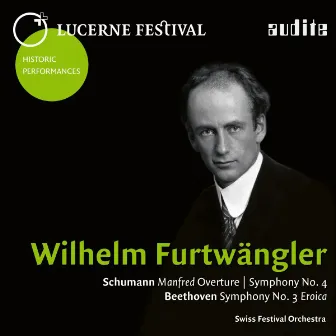 Lucerne Festival Historic Performances: Wilhelm Furtwängler (Live) [Schumann: Manfred Overture & Symphony No. 4 - Beethoven: Symphony No. 3 'Eroica'] by Schweizerisches Festspielorchester