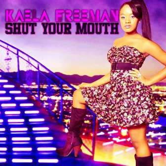 Shut Your Mouth by Kaela Freeman