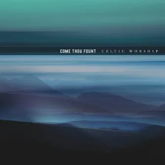 Come Thou Fount by Celtic Worship