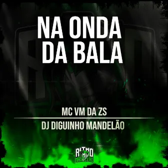 Na Onda da Bala by MC VM da ZS