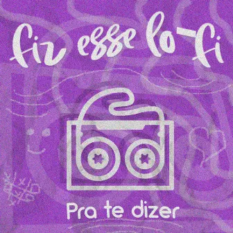 Fiz Esse Lo-Fi pra Te Dizer by K a t e i