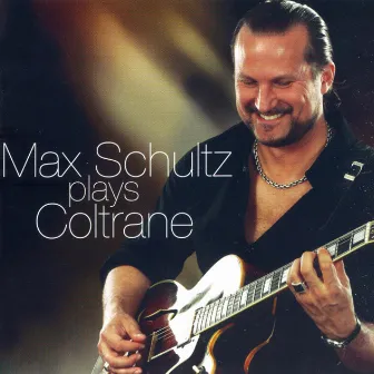 Max Schultz Plays Coltrane by Max Schultz