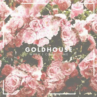 When I Come Home by GOLDHOUSE