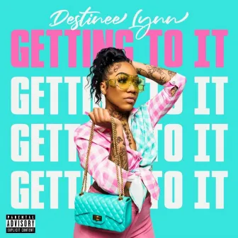 Getting to It by Destinee Lynn