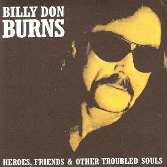 Heroes, Friends & Other Troubled Souls by Billy Don Burns