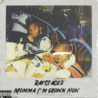 Momma I’m Grown Now by RayStackz