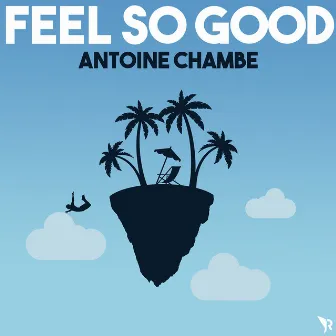 Feel so Good by Antoine Chambe