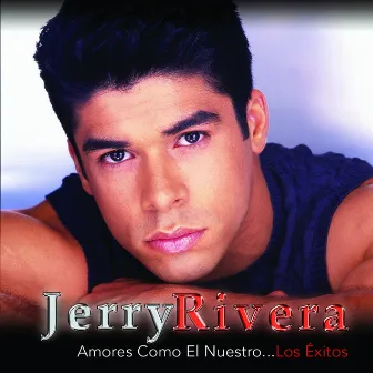 Amores Como El Nuestro...Los Exitos by Jerry Rivera