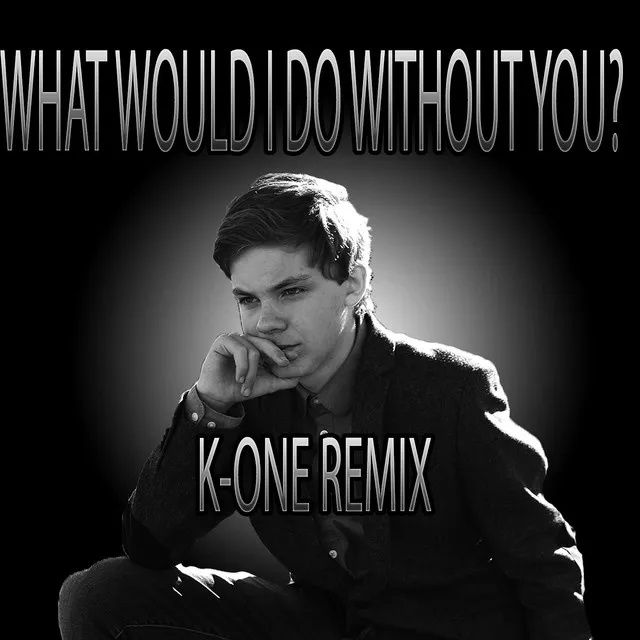 What Would I Do Without You (K-One Remix)