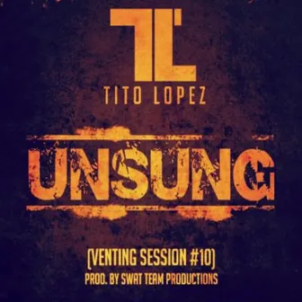 Unsung (Venting Session #10) by Tito Lopez