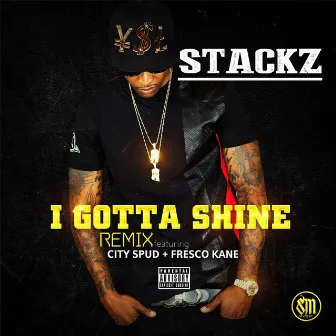 I Gotta Shine (Remix) [feat. Fresco Kane & City Spud] by Stackz