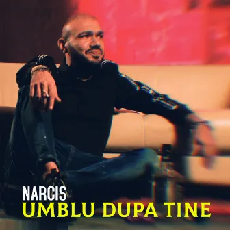 Umblu Dupa Tine by Narcis