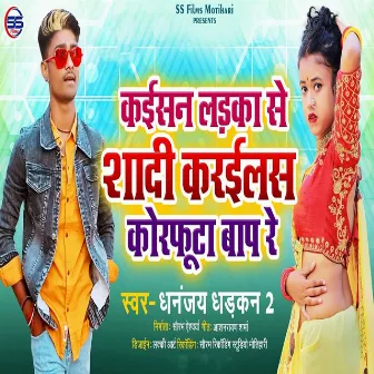 Kaesan Ladka Se Shadi Kaelas Korfuta Baap Re by Dhananjay Dhadkan 2