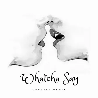 Whatcha Say by Carvell