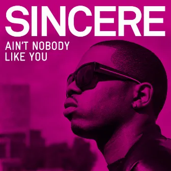 Aint Nobody Like You by Sincere