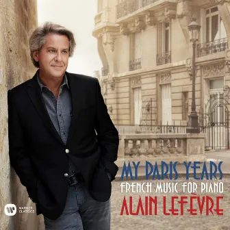 My Paris Years - French Music for Piano by Alain Lefèvre