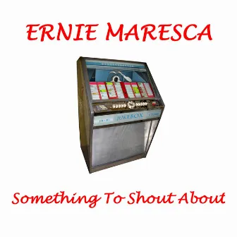 Something to Shout About by Ernie Maresca