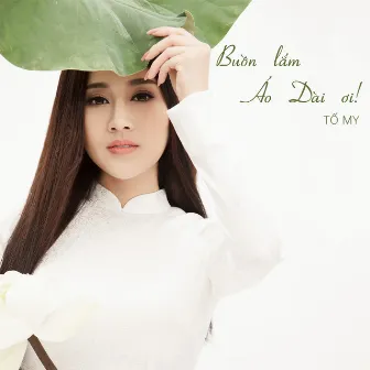 Buồn Lắm Áo Dài Ơi! by Tố My