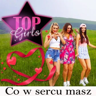 Co w sercu masz by Top Girls