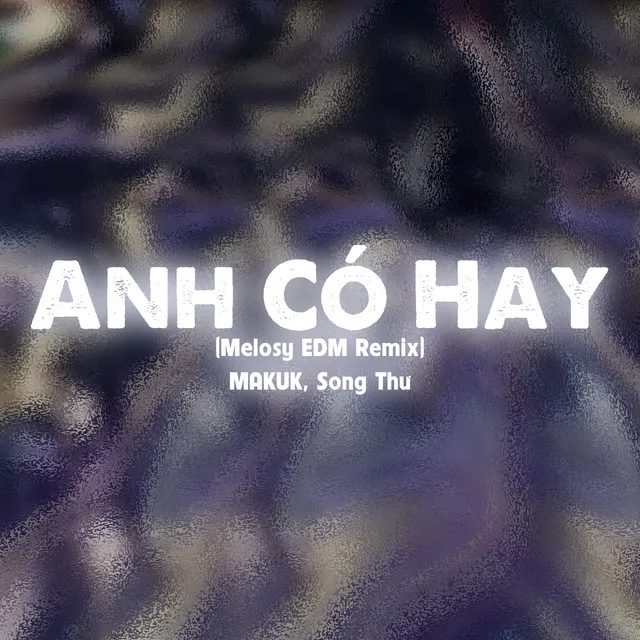 Anh Có Hay - Melosy EDM Remix