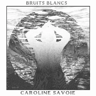 Bruits blancs by Caroline Savoie