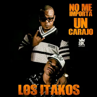 NO ME IMPORTA UN CARAJO by Los Itakos