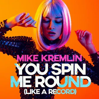 You Spin Me Round (Like A Record) by Mike Kremlin