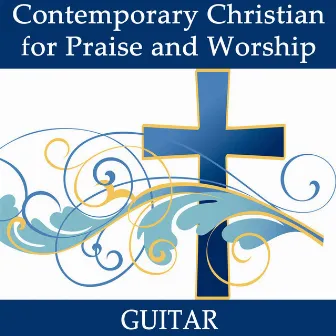 Contemporary Christian for Praise and Worship - Guitar by Christian Instrumental Guitar Music