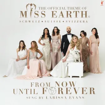 From Now Until Forever (The Official Theme of Miss Earth Switzerland) by Larissa Evans