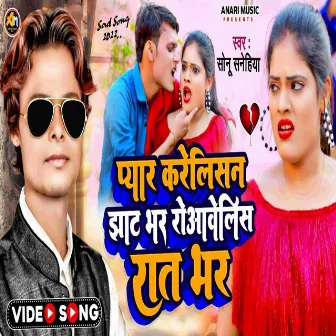 Pyar Kareli Sa Jhat Bhar Rowaveli Sa Raat Bhar (Bhojpuri) by Sonu Sanehiya