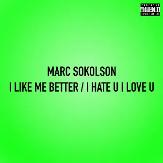 I Like Me Better / I Hate U I Love U by Marc Sokolson