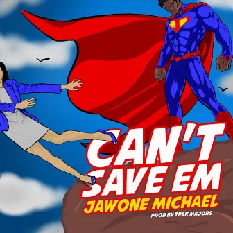 Can't Save 'Em by Jawone Michael