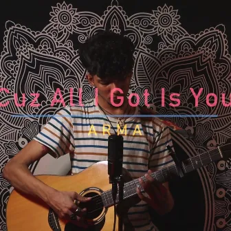 Cuz All I Got Is You (Acoustic One-Take Version) [Live] by Arma