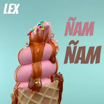 Ñam Ñam by LEX