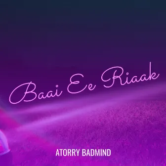 Baai Ee Riaak by Atorry Badmind