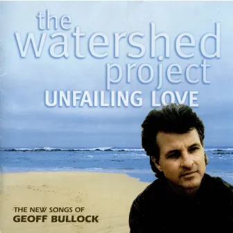 The Watershed Project: Unfailing Love by Geoff Bullock